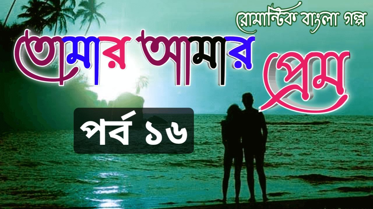 তোমার আমার প্রেম – লাভস্টোরি পর্ব 16 | Bangla Golpo