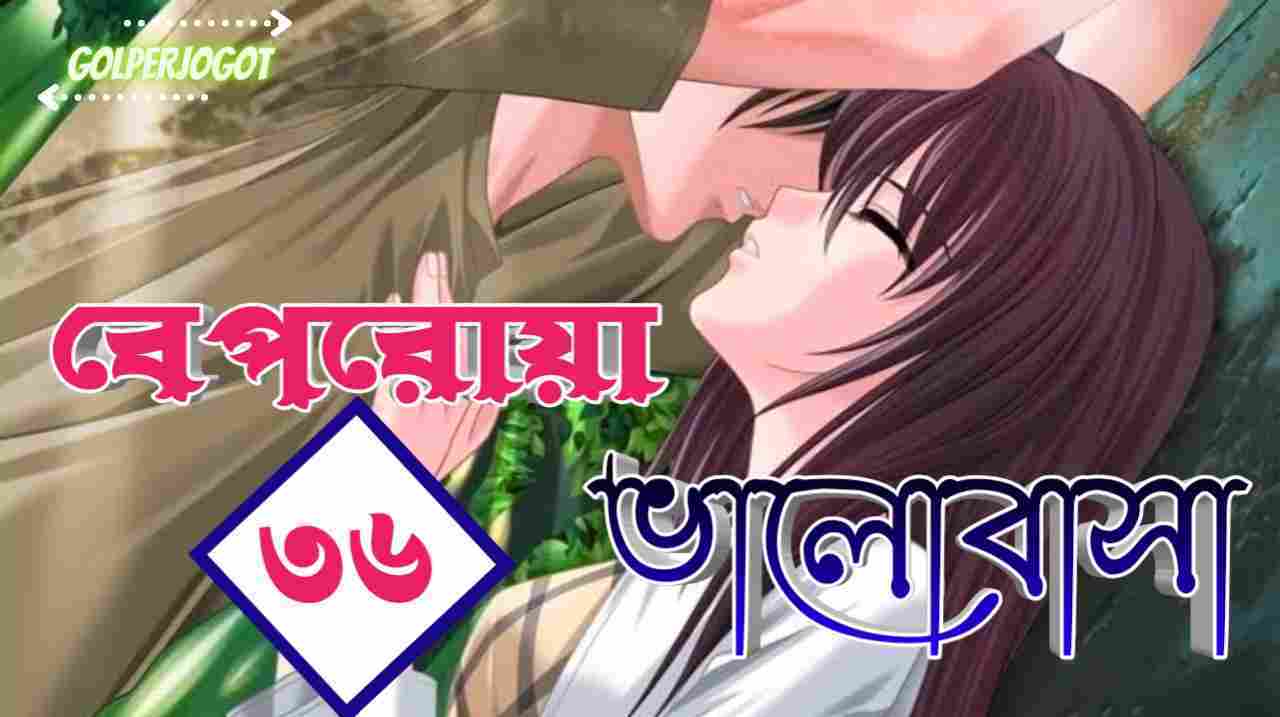 বেপরোয়া ভালোবাসা – পর্ব ৩৬ রোমান্টিক গল্প | মোনা হোসাইন